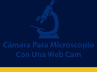 COMO ELABORAR UNA CÁMARA PARA MICROSCOPIO CON UNA 